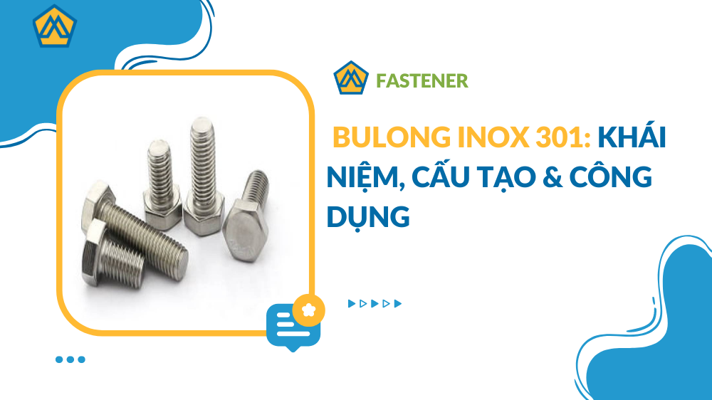  Bulong inox 301: Khái niệm, cấu tạo & công dụng